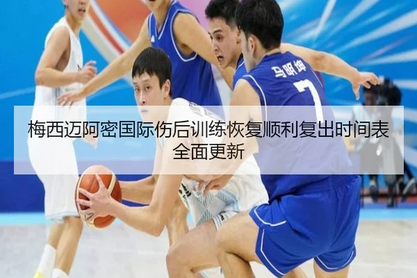 梅西迈阿密国际伤后训练恢复顺利复出时间表全面更新 - 1xBET